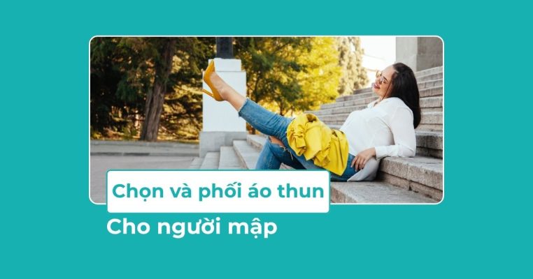 Cách chọn và phối áo thun cho người mập