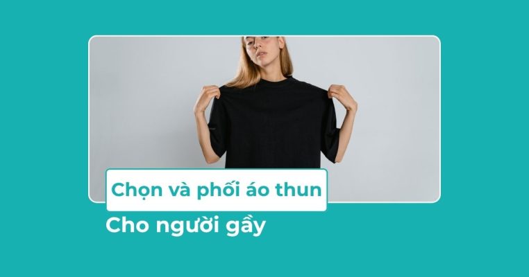 Chọn và phối áo thun cho người gầy