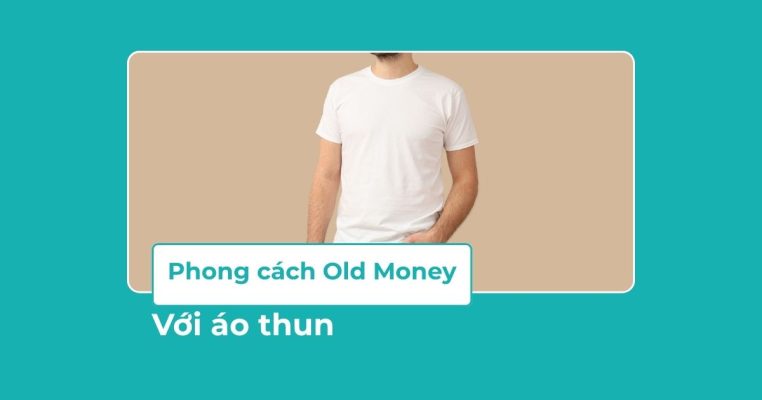 Phối đồ phong cách Old Money với áo thun